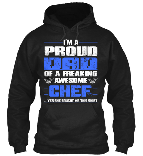 I'm A Proud Dad Of A Freaking Chef...Yes She Bought Me This Shirt Black Kaos Front