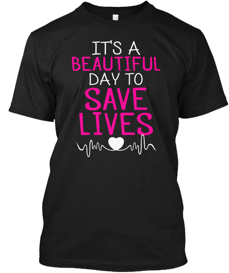 It's A Beautiful Day To Save Lives Black T-Shirt Front