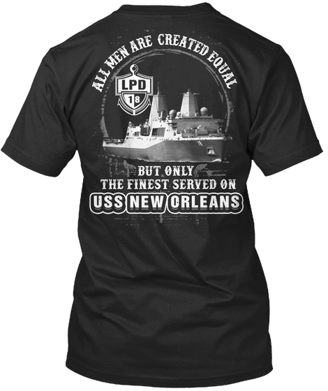 All Men Are Created Equal Lpd 18 But Only The Finest Served On Uss New Orleans Black T-Shirt Back