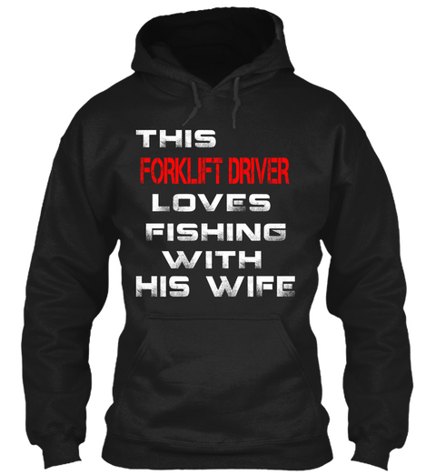 This Forklift Driver Lives Fishing With His Wife Black T-Shirt Front