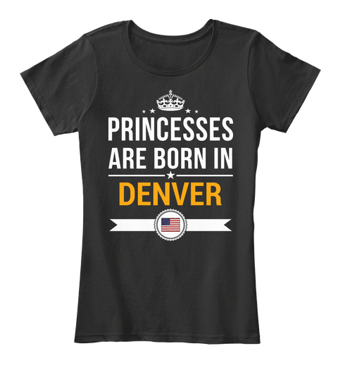 Princesses Are Born In Denver Co. Customizable City Black T-Shirt Front