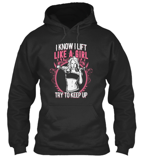 I Know I Lift Like A Girl Try To Keep Up Jet Black T-Shirt Front