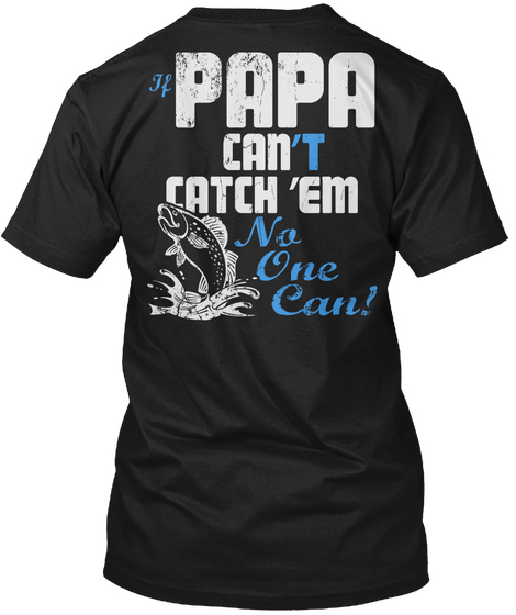 If Papa Can't Catch 'em No One Can! Black T-Shirt Back