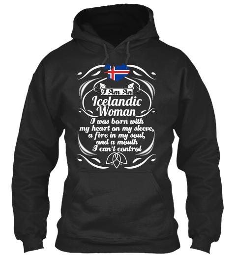 I Am A Icelandic Woman 
I Was Born With My Heart On Sleeve, A Fire In My Soul And A Mouth I Can't Control Jet Black T-Shirt Front