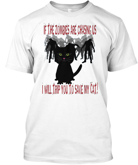 If The Zombies Are Chasing Us I Will Trip You To Save My Cat White T-Shirt Front