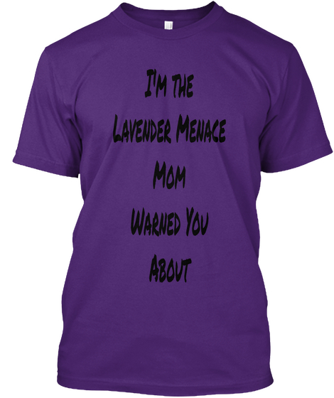 I'm The
Lavender Menace
Mom
Warned You
About Purple T-Shirt Front