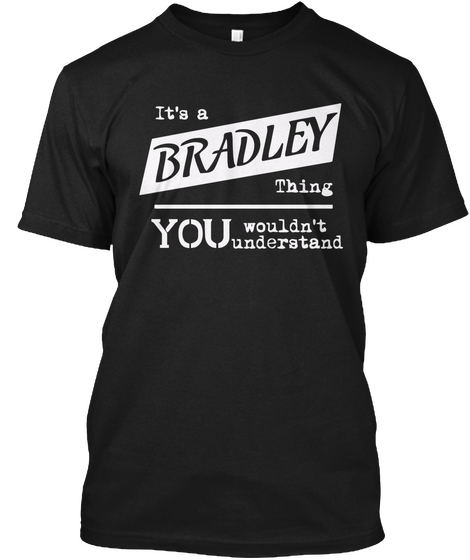 It's A Bradley Thing You Wouldn't Understand Black T-Shirt Front