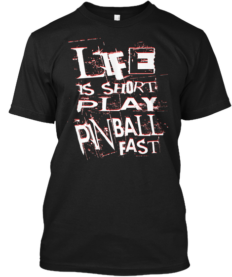 Life Is Short Play Pinball Fast Black T-Shirt Front