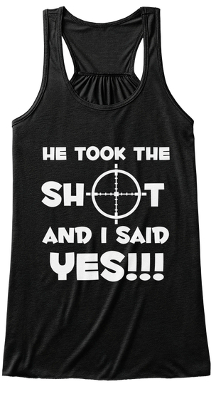 He Took The Shot And I Said Yes!!! Black T-Shirt Front