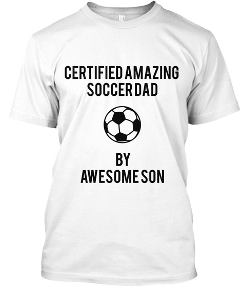Certified Amazing 
Soccer Dad By
Awesome Son White T-Shirt Front