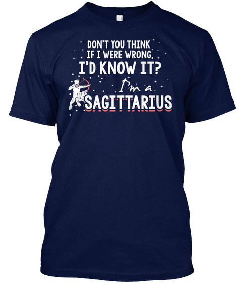Don't You Think If I Were Wrong, I'd Know It? I'm A Sagittarius Navy T-Shirt Front