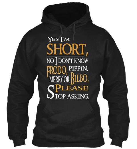 Yes I Am Short, No I Don't Know Frodo, Pippin, Merry Or Bilbo, Please Stop Asking. Black Maglietta Front