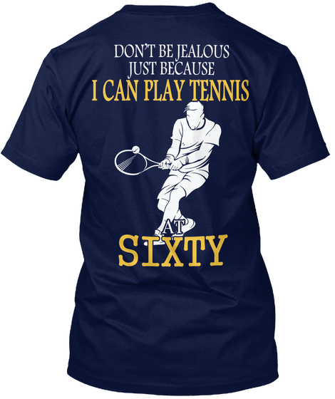 Don T Be Jealous Just Because I Can Play Tennis At Sixty Navy T-Shirt Back
