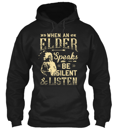 When An Elder Speaks Be Silent & Listen Black T-Shirt Front