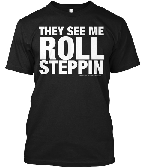 They See Me Roll Steppin Black áo T-Shirt Front