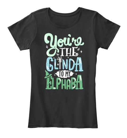 You're The Glinda To My Elphaba Black T-Shirt Front