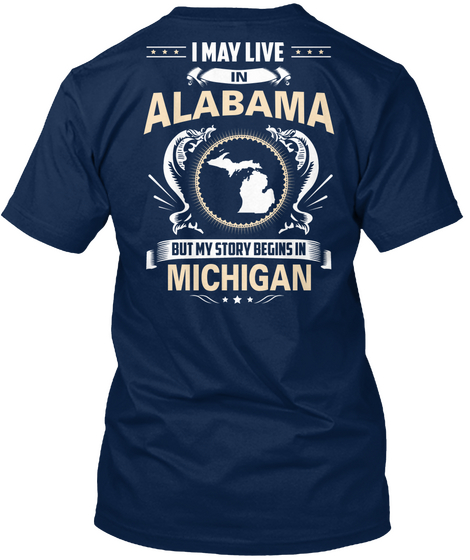 I May Live In Alabama But My Story Begins In Michigan Navy T-Shirt Back