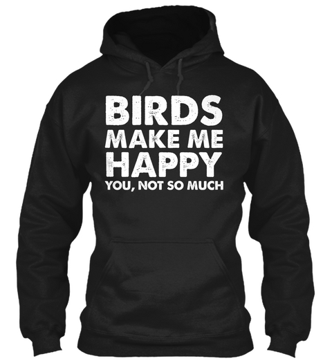 Birds Make Me Happy You, Not So Much Black T-Shirt Front