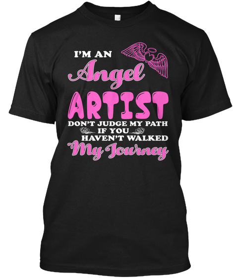 I'm An Angel Artist Don't Judge My Path If You Haven't Walked My Journey Black T-Shirt Front