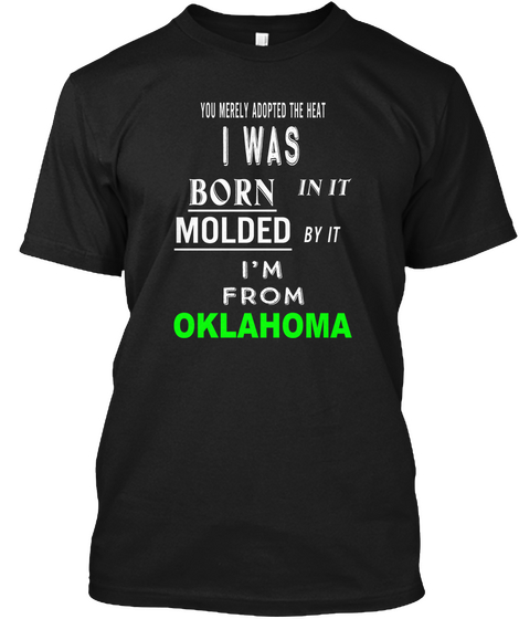 You Merely Adapted The Heat I Was Born In It Molded By It I'm From Oklahoma Black Camiseta Front