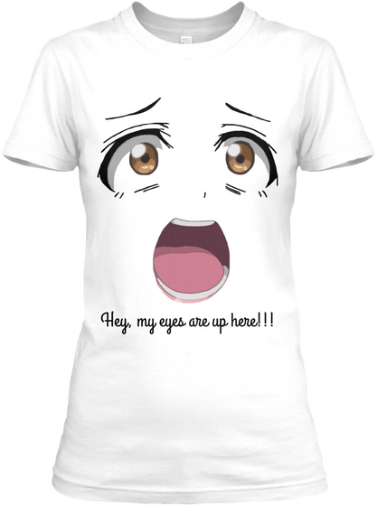 Hey My Eyes Are Up Here White T-Shirt Front