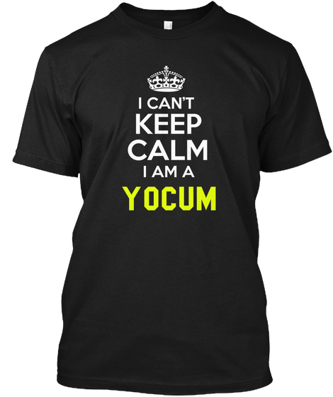 I Can't Keep Calm I Am A Yocum Black T-Shirt Front