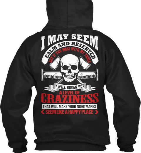 I May Seem Calm And Reserved But If You Mess With My Tools I Will Break Out A Level Of Craziness That Will Make Your... Black Camiseta Back