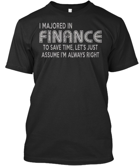 I Majored In Finance To Save Time, Let's Just Assume I'm Always Right Black áo T-Shirt Front