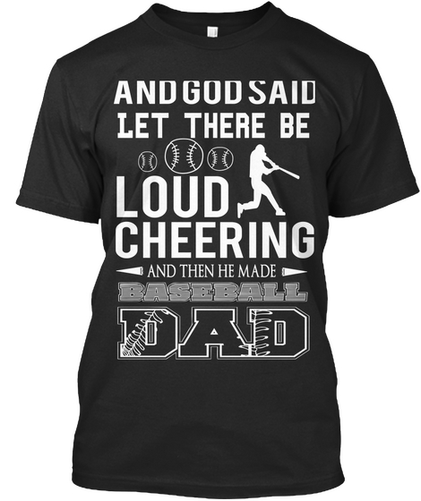 And God Said Let There Be Loud Cheering And Then He Made Dad Black T-Shirt Front